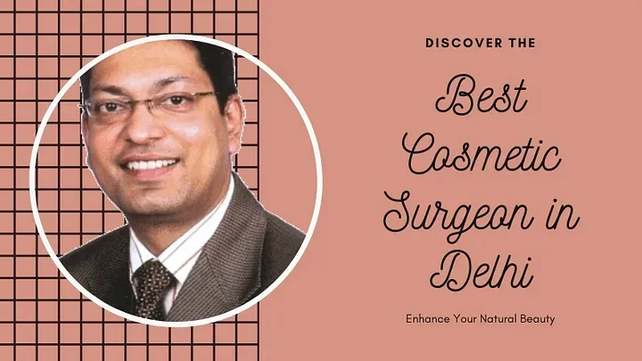 Enhancing Your Appearance: Expert Cosmetic Surgery in Delhi