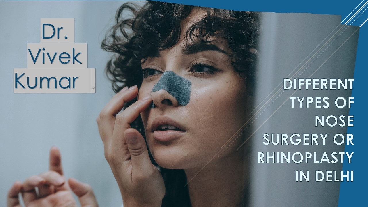 Different Types of Nose surgery or rhinoplasty in Delhi